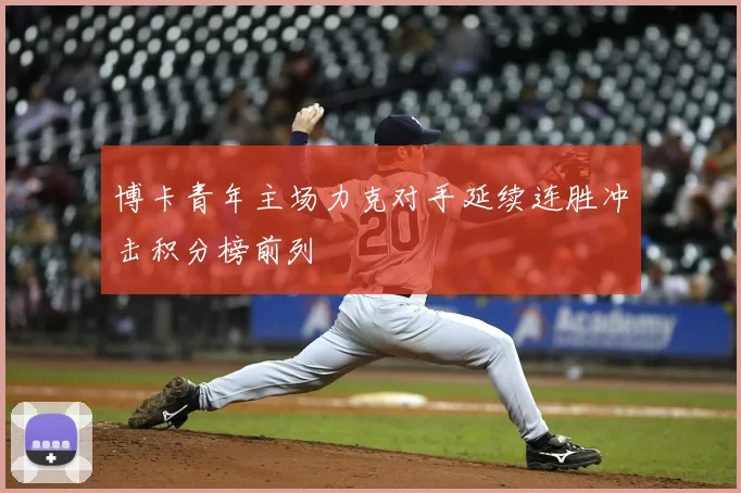 博卡青年主场力克对手延续连胜冲击积分榜前列