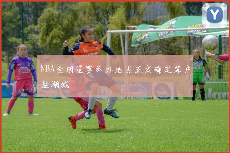 NBA全明星赛举办地点正式确定落户盐湖城