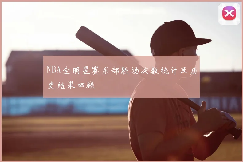 NBA全明星赛东部胜场次数统计及历史结果回顾