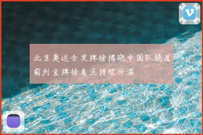 北京奥运会奖牌榜揭晓中国队稳居前列金牌榜看点持续升温
